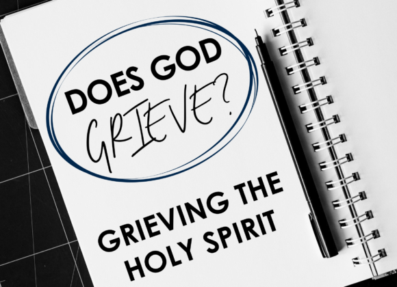 Does God Grieve? – Grieving the Holy Spirit