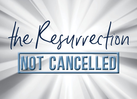 Easter Sunday – The Resurrection : Not Cancelled