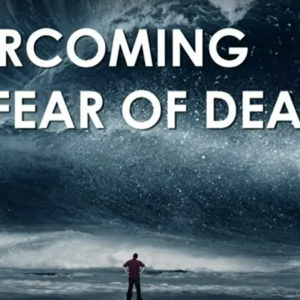 OVERCOMING THE FEAR OF DEATH