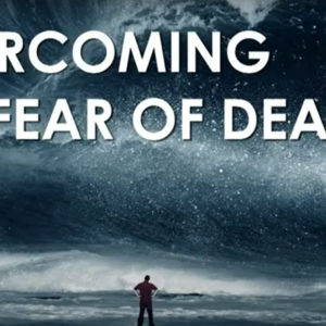 OVERCOMING THE FEAR OF DEATH