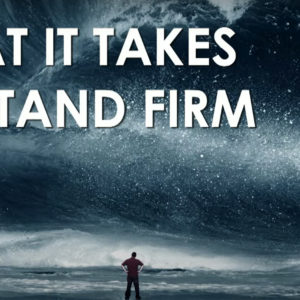 WHAT IT TAKES TO STAND FIRM