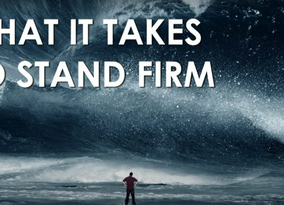 WHAT IT TAKES TO STAND FIRM