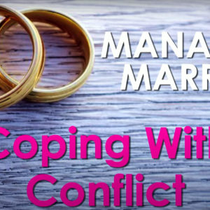 MANAGING MARRIAGE SERIES – Coping With Conflict