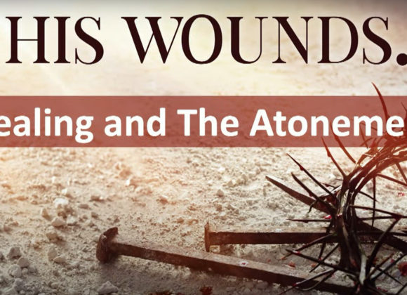 BY HIS WOUNDS –  Healing and The Atonement