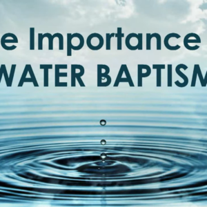 The Importance of Water Baptism