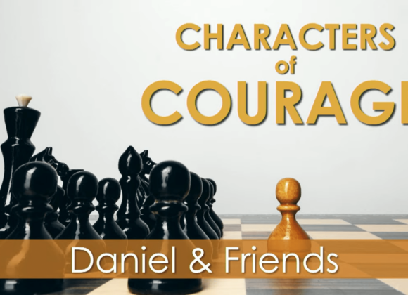 CHARACTER OF COURAGE – Daniel and Friends