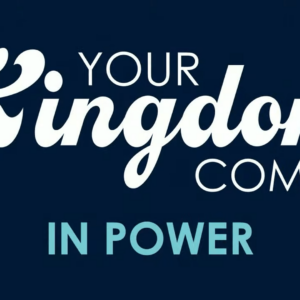 Your Kingdom Come – In Power