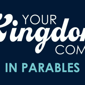 Your Kingdom Come – In Parables