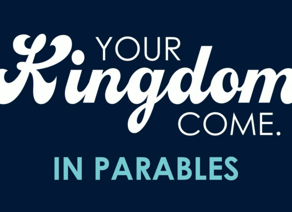 Your Kingdom Come – In Parables