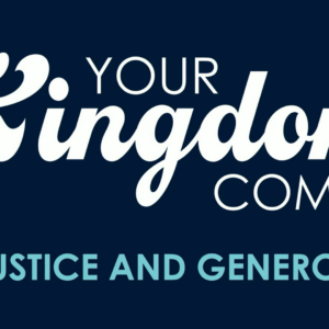 Your Kingdom Come – In Justice and Generosity