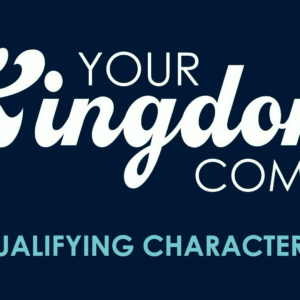 Your Kingdom Come – The Qualifying Characteristics