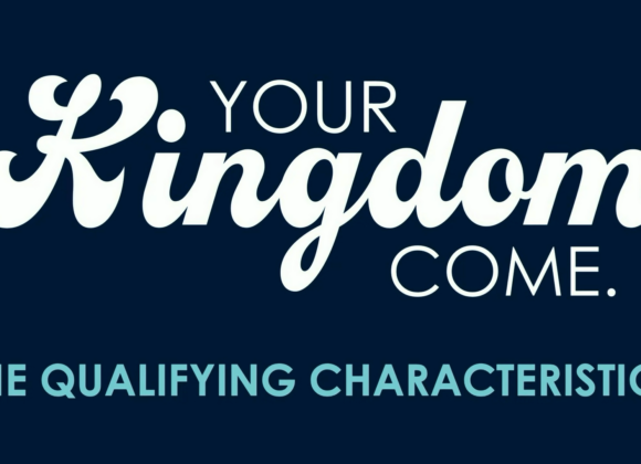 Your Kingdom Come – The Qualifying Characteristics