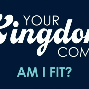 Your Kingdom Come – Am I Fit?