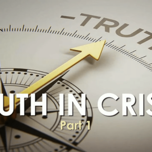 TRUTH IN CRISIS – Part 1