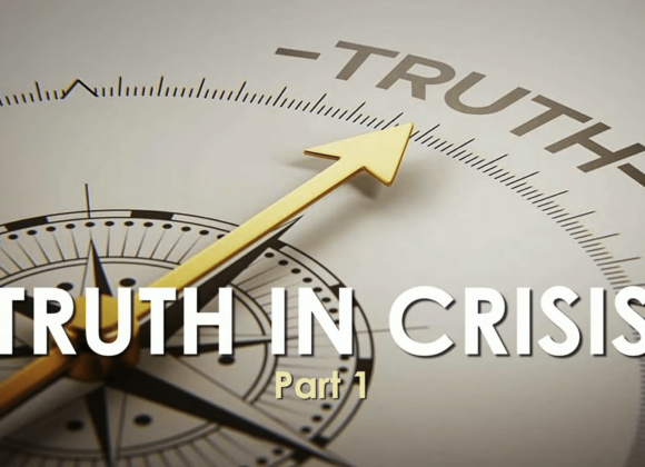 TRUTH IN CRISIS – Part 1