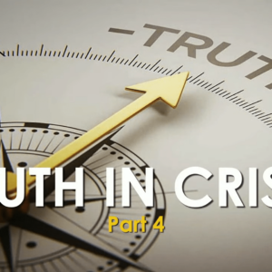 TRUTH IN CRISIS – Part 4