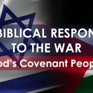 A BIBLICAL RESPONSE TO THE WAR – God’s Covenant People
