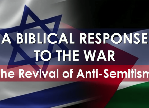 A BIBLICAL RESPONSE TO THE WAR – The Revival of Anti-Semitism