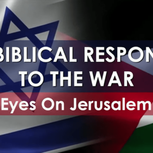 A BIBLICAL RESPONSE TO THE WAR – Eyes On Jerusalem