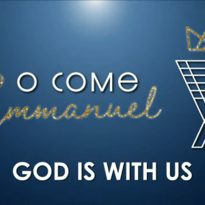 O COME EMMANUEL – God Is With Us