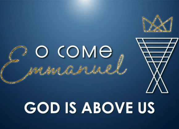 O COME EMMANUEL – God Is Above Us