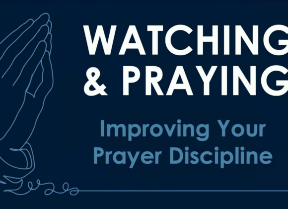 WATCHING & PRAYING – Improving Your Prayer Discipline