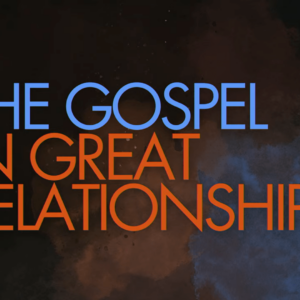 THE GOSPEL IN GREAT RELATIONSHIPS