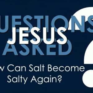 QUESTIONS JESUS ASKED – How Can Salt Become Salty Again?