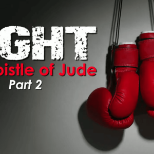 FIGHT – Epistle Of Jude – PART 2