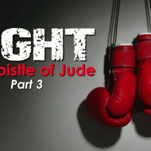 FIGHT – Epistle Of Jude – PART 3