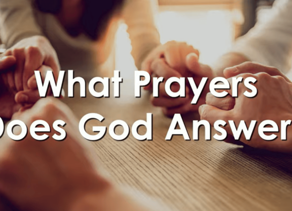WHAT PRAYERS DOES GOD ANSWER? WHAT PRAYERS DOES GOD ANSWER?