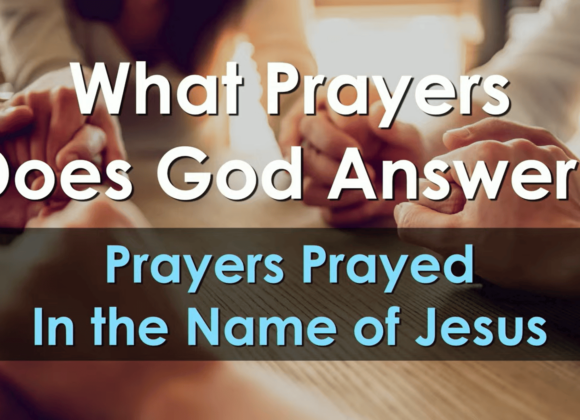 WHAT PRAYERS DOES GOD ANSWER? Prayers Prayed In The Name Of Jesus WHAT PRAYERS DOES GOD ANSWER? Prayers Prayed In The Name Of Jesus