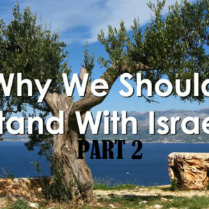 WHY WE SHOULD STAND WITH ISRAEL – PART 2