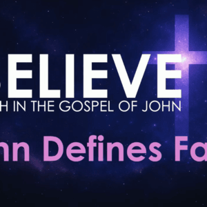 BELIEVE – John Defines Faith