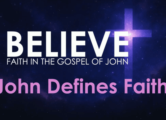 BELIEVE – John Defines Faith BELIEVE – John Defines Faith