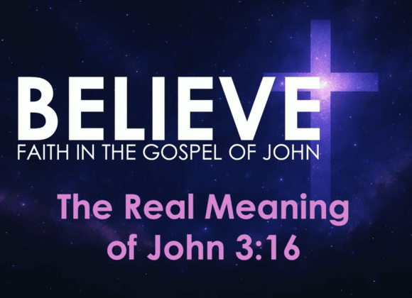 BELIEVE – The Real Meaning Of John 3:16