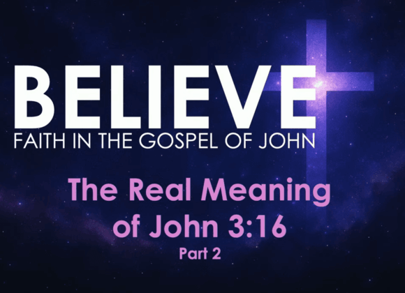 BELIEVE – The Real Meaning Of John 3:16 PART 2 BELIEVE – The Real Meaning Of John 3:16 PART 2