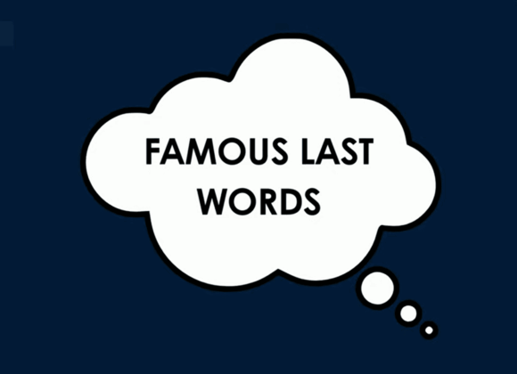 FAMOUS LAST WORDS