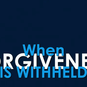 WHEN FORGIVENESS IS WITHHELD
