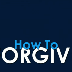 HOW TO FORGIVE
