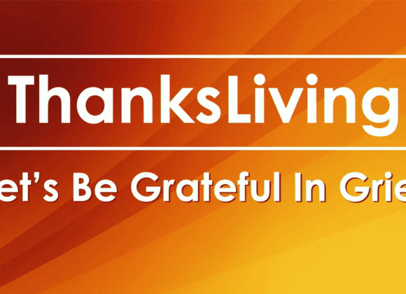 THANKSLIVING – Let’s Be Grateful In Grief THANKSLIVING – Let’s Be Grateful In Grief