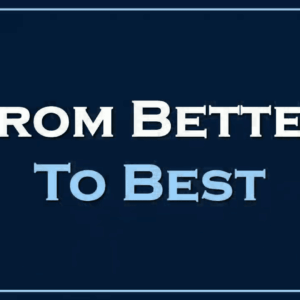 FROM BETTER TO BEST