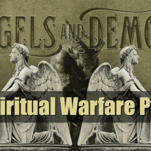 ANGELS AND DEMONS – Spiritual Warfare Pt. 1